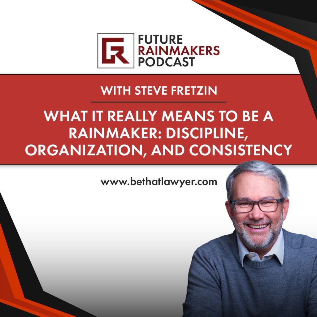 What It Really Means to Be a Rainmaker: Discipline, Organization, and Consistency